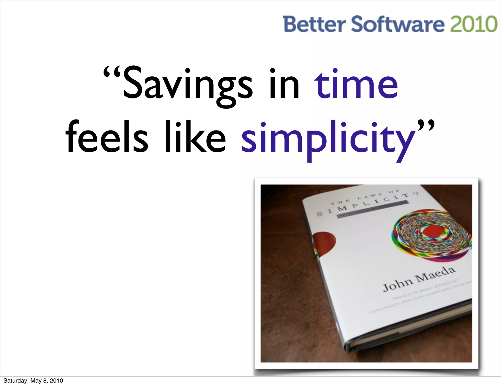 “Savings in time
                        feels like simplicity”



Saturday, May 8, 2010
 