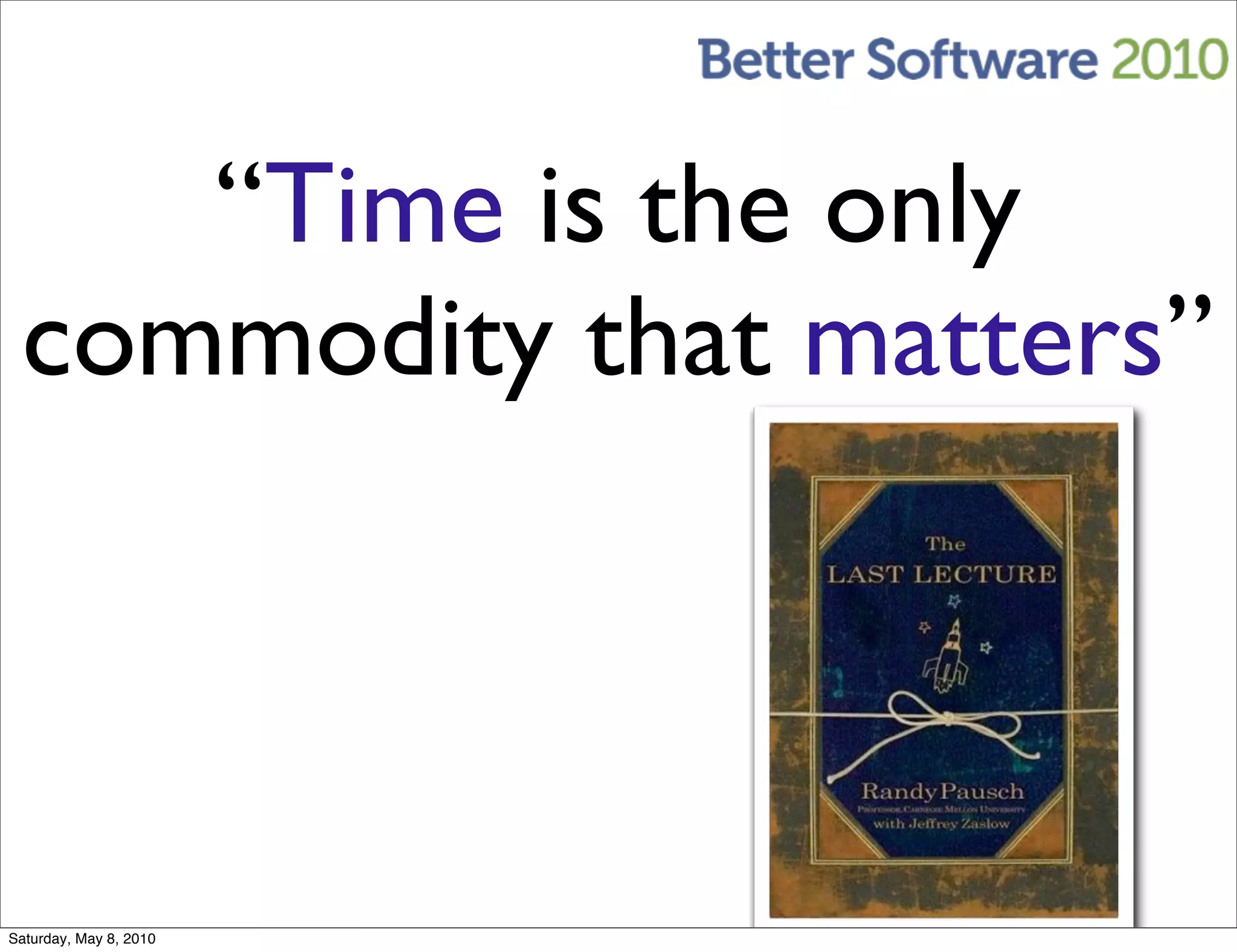 “Time is the only
 commodity that matters”



Saturday, May 8, 2010
 