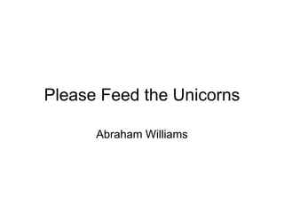 Please Feed the Unicorns