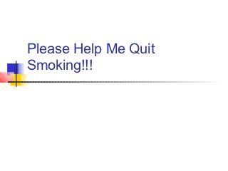 Please Help Me Quit
Smoking!!!
 
