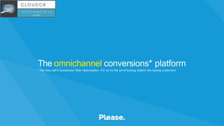 The omnichannel conversions* platform
* You may call it Conversion Rate Optimisation. For us it’s the art of turning visitors into buying customers
 