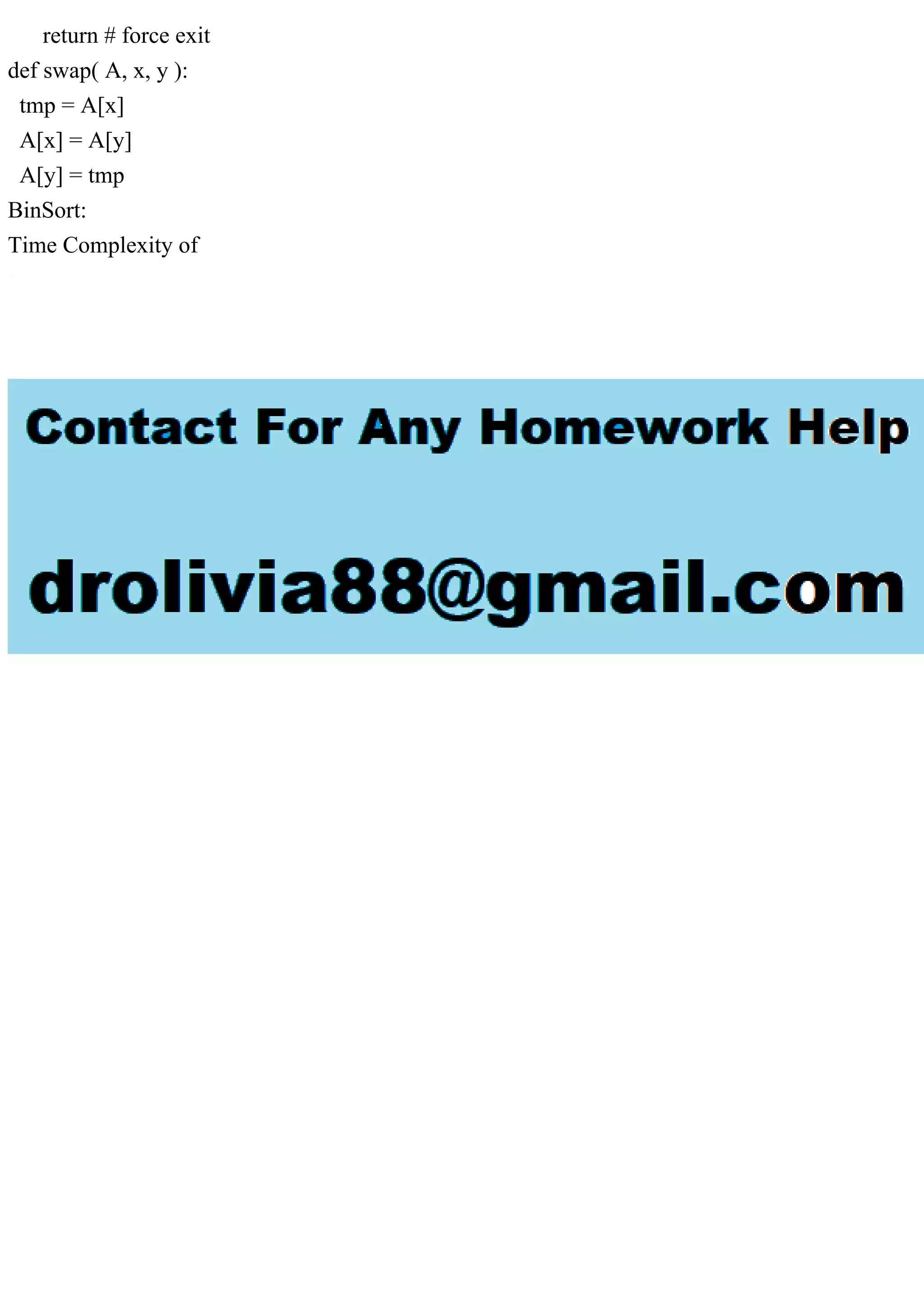 return # force exit
def swap( A, x, y ):
tmp = A[x]
A[x] = A[y]
A[y] = tmp
BinSort:
Time Complexity of
 