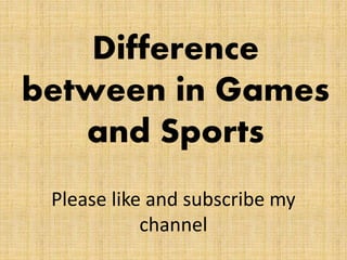 Please like and subscribe my
channel
Difference
between in Games
and Sports
 