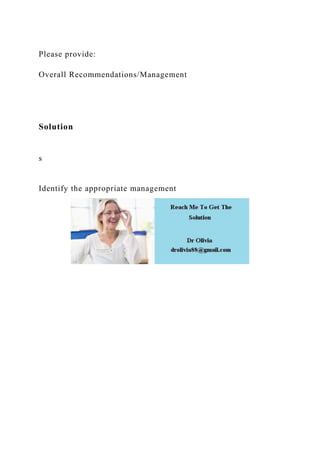 Please provide:
Overall Recommendations/Management
Solution
s
Identify the appropriate management
 