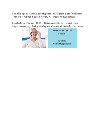 The life span: Human development for helping professionals
(4th ed.). Upper Saddle River, NJ: Pearson Education.
Psychology Today. (2019). Bereavement. Retrieved from
https://www.psychologytoday.com/us/conditions/bereavement
 