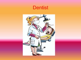 Dentist
 