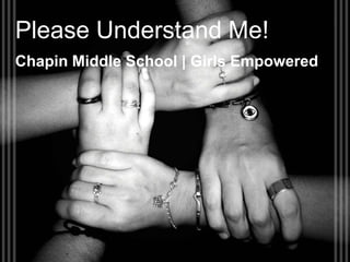Please Understand Me!
Chapin Middle School | Girls Empowered
 