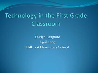 Kaitlyn Langford
         April 2009
Hillcrest Elementary School
 