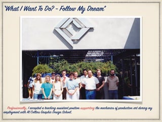 Citation Personal Photo by: Jesse Pleas III
“What I Want To Do? - Follow My Dream”
Professionally, I accepted a teaching assistant position supporting the mechanics of production art during my
employment with Al Collins Graphic Design School.  
 