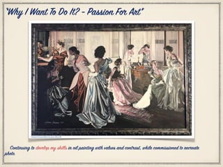 Citation Personal Photo by: Jesse Pleas III
Continuing to develop my skills in oil painting with values and contrast, while commissioned to recreate
photo.
“Why I Want To Do It? - Passion For Art”
 