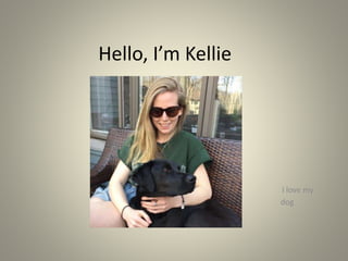 Hello, I’m Kellie
I love my
dog
 