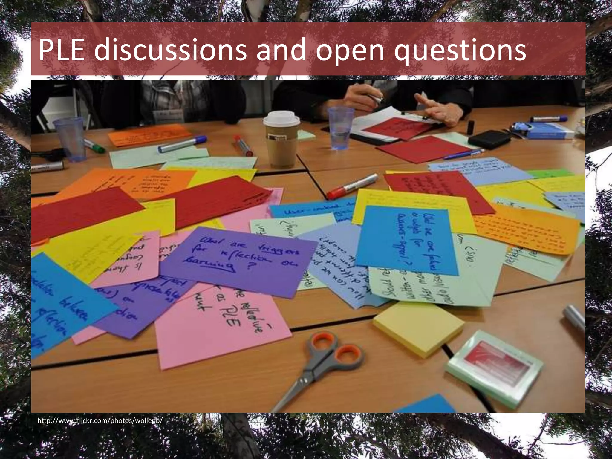 PLE discussionsand open questionshttp://www.flickr.com/photos/wollepb/