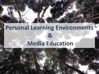Personal Learning Environments & Media Education