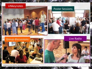UNkeynotesPoster SessionsLive RadioGroup discussionsAll photosby Peter Mortimer: http://www.flickr.com/photos/petermortimer