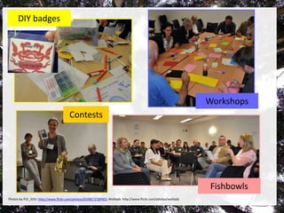 DIY badgesWorkshopsContestsFishbowlsPhotosby PLE_SOU: http://www.flickr.com/photos/65080737@N03, Wollepb: http://www.flickr.com/photos/wollepb