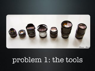 problem 1: the tools 