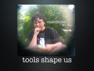 tools shape us viewfinder 