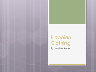 Plebeian
Clothing
By: Haylee Hone

 