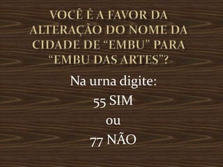 Na urna digite:
    55 SIM
      ou
   77 NÃO
 