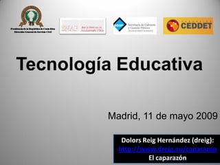 Tecnología Educativa

         Madrid, 11 de mayo 2009

            Dolors Reig Hernández (dreig):
           http://www.dreig.eu/caparazon
                     El caparazón
 