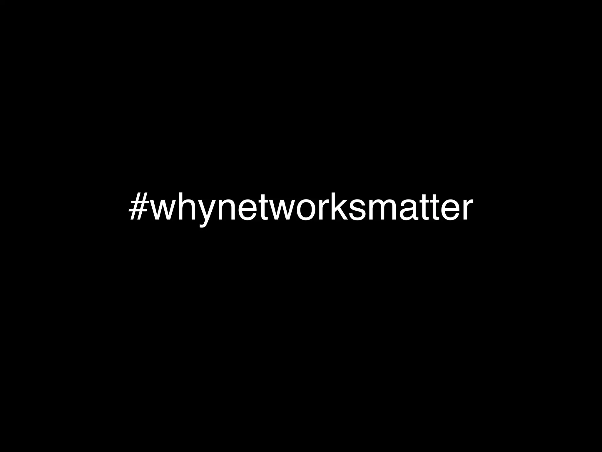 #whynetworksmatter
 