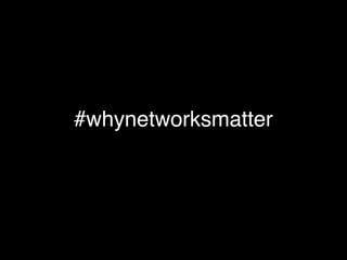 #whynetworksmatter
 