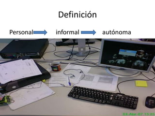 Definición
Personal

informal

autónoma

 