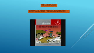 PLE SABER HACER
OBSERVAR EL VIDEO Y REALIZAR UN RESUMEN
 
