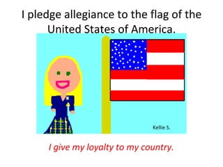 I pledge allegiance to the flag of the United States of America. ,[object Object],Kellie S. 