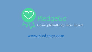 www.pledgego.com
Giving philanthropy more impact
 