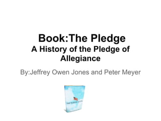 Book:The Pledge
A History of the Pledge of
Allegiance
By:Jeffrey Owen Jones and Peter Meyer
 
