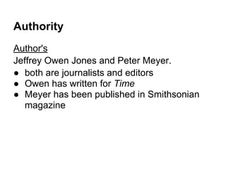 Authority
Author's
Jeffrey Owen Jones and Peter Meyer.
● both are journalists and editors
● Owen has written for Time
● Meyer has been published in Smithsonian
magazine
 
