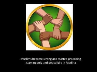Muslims became strong and started practicing
Islam openly and peacefully in Medina
 