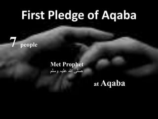 First Pledge of Aqaba
7 people
Met Prophet
‫وسلم‬ ‫علیہ‬ ‫ہللا‬ ‫صلی‬
at Aqaba
 