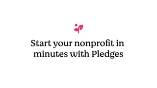 Start your nonprofit in 

minutes with Pledges
 