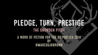Pledge, Turn, Prestige - The Snowden Pitch