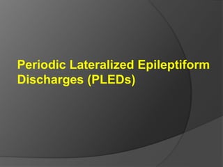 Periodic Lateralized Epileptiform
Discharges (PLEDs)
 