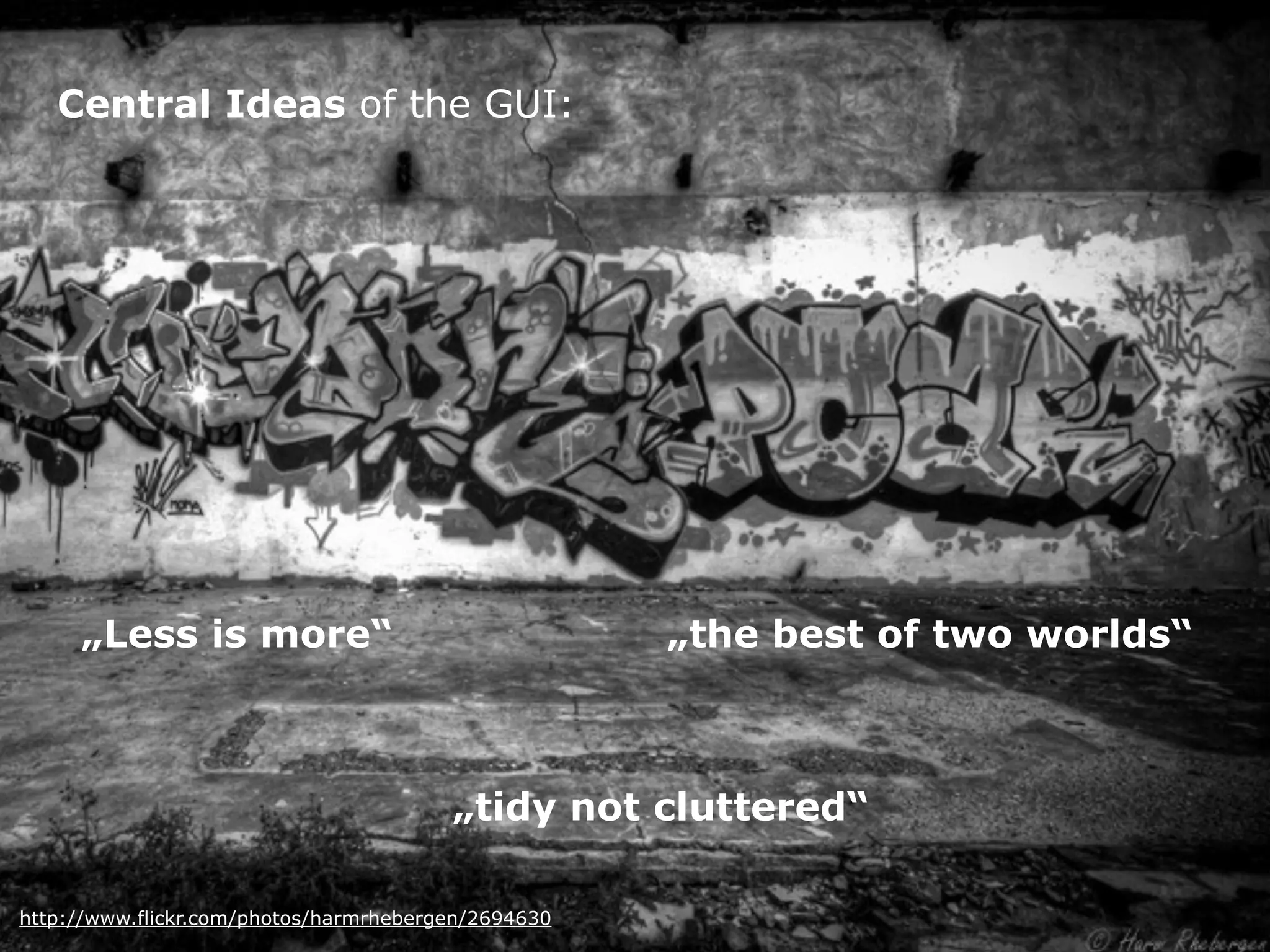 Central Ideas of the GUI:




     „Less is more“                                  „the best of two worlds“



                                        „tidy not cluttered“

http://www.flickr.com/photos/harmrhebergen/2694630
 