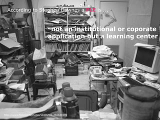 According to Stephen Downes a PLE is ...



                                  not an institutional or coporate
                                 application but a learning center




http://www.flickr.com/photos/skippytpe/256929499
 