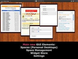 Text




 Main new GUI Elements:
Spaces (Personal Desktops)
    Space Management
       Widget Store
         Settings
 