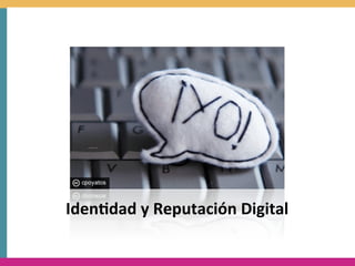 Iden8dad	
  y	
  Reputación	
  Digital
 