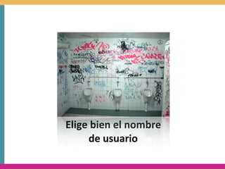 Elige	
  bien	
  el	
  nombre	
  
       de	
  usuario
 