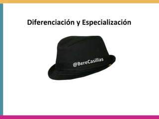 Diferenciación	
  y	
  Especialización



                            as
                @Ber eCasill
 