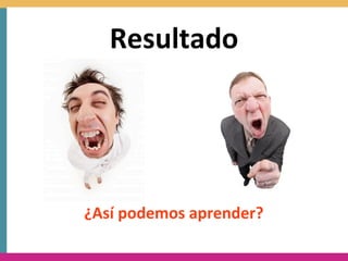 Resultado




¿Así	
  podemos	
  aprender?
 
