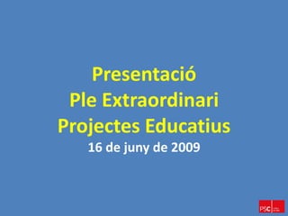 Presentació
 Ple Extraordinari
Projectes Educatius
   16 de juny de 2009
 