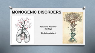 MONOGENIC DISORDERS
Alejandra Jaramillo
Montoya
Medicine student
 