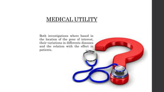 MEDICAL UTILITY
Both investigations where based in
the location of the gene of interest,
their variations in differents diseases
and the relation with the effect in
patients.
 