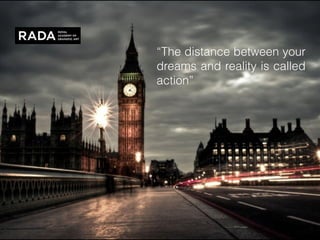 “The distance between your
dreams and reality is called
action”
 