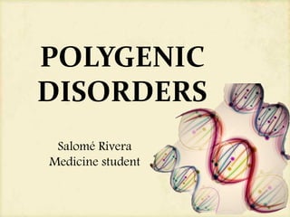 POLYGENIC
DISORDERS
Salomé Rivera
Medicine student
 