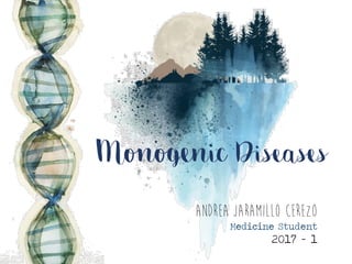 Monogenic Diseases
Andrea Jaramillo Cerezo
Medicine Student
2017 - 1
 